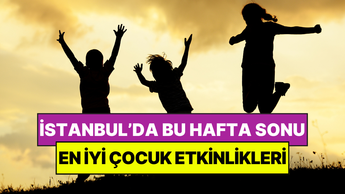 İstanbul'da çocuklarınızla birlikte hem eğlenceli hem de öğretici bir hafta