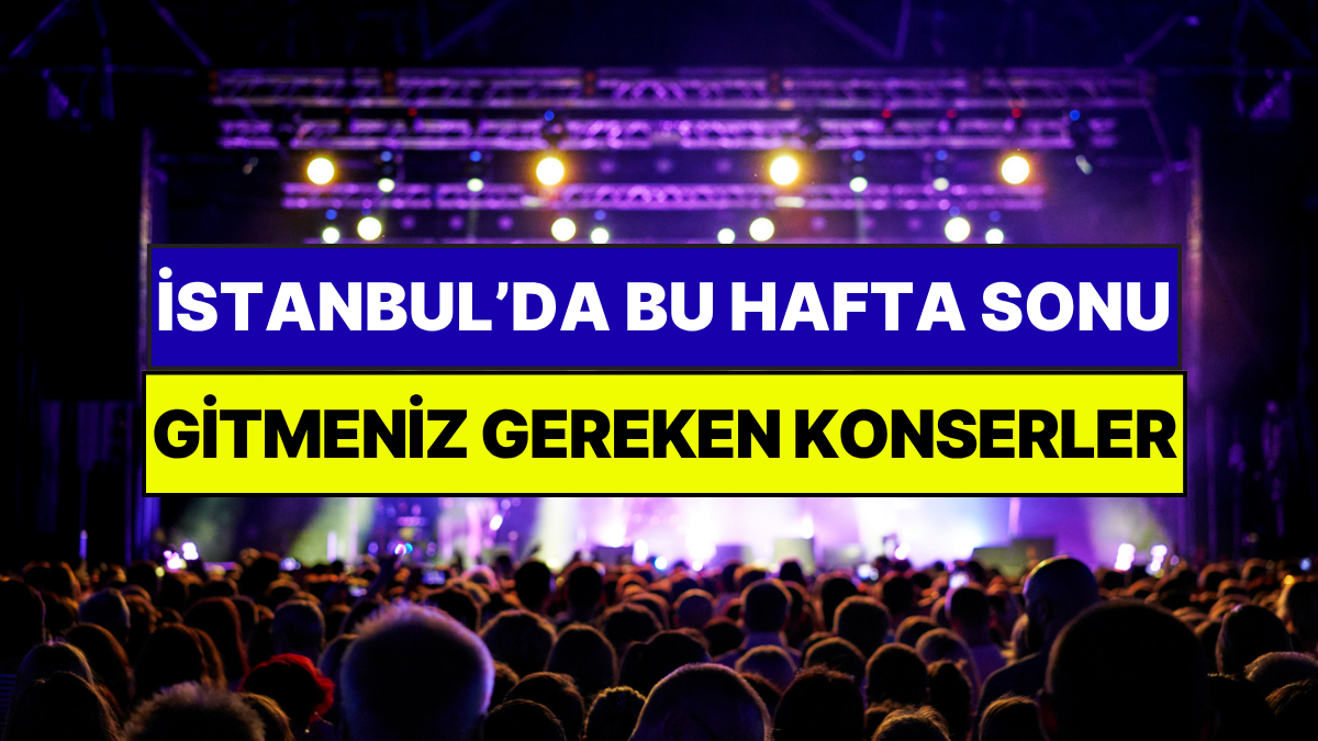 İstanbul'da bu hafta sonu müziğin ritmine kapılmak, sevdiğiniz sanatçılarla buluşmak